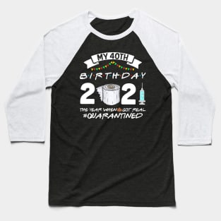 My 40th Birthday 2021 The Year When Sht Got Real Quarantine Baseball T-Shirt